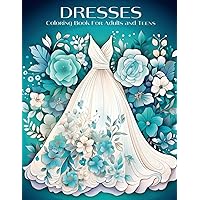 Dresses Coloring Book for Adults and Teens: Vintage to Modern Fashion for Women - 50 Chic Designs Including Floral Patterns, Summer Styles, and ... and Creativity, Ideal for Women and Girls