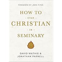 How to Stay Christian in Seminary How to Stay Christian in Seminary Paperback Kindle