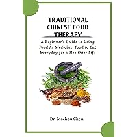 Traditional Chinese Food Therapy: A Beginner's Guide to Using Food As Medicine, Food to Eat Everyday for a Healthier Life Traditional Chinese Food Therapy: A Beginner's Guide to Using Food As Medicine, Food to Eat Everyday for a Healthier Life Kindle Paperback