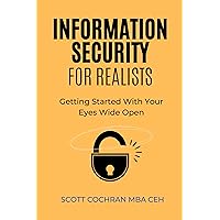 Information Security For Realists: Getting Started with Your Eyes Wide Open