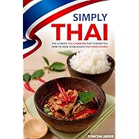 Simply Thai: The Ultimate Thai Cookbook That Teaches You How to Cook 30 Delicious Thai Food Dishes! Simply Thai: The Ultimate Thai Cookbook That Teaches You How to Cook 30 Delicious Thai Food Dishes! Kindle Paperback