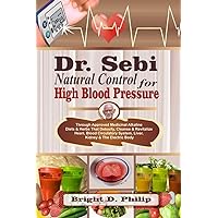 Dr. Sebi Natural Control for High Blood Pressure: Through Approved Medicinal Alkaline Diets & Herbs That Detoxify, Cleanse & Revitalize Heart, Blood ... System, Liver, Kidney & The Electric Body Dr. Sebi Natural Control for High Blood Pressure: Through Approved Medicinal Alkaline Diets & Herbs That Detoxify, Cleanse & Revitalize Heart, Blood ... System, Liver, Kidney & The Electric Body Paperback Kindle Hardcover