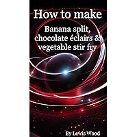 How to make Banana split, chocolate éclairs & vegetable stir fry (The How To series)