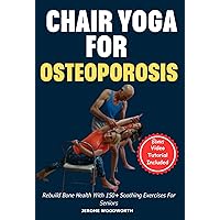 Gentle Chair Yoga For Osteoporosis: Rebuild Bone Health With 150+ Soothing Exercises For Seniors Gentle Chair Yoga For Osteoporosis: Rebuild Bone Health With 150+ Soothing Exercises For Seniors Kindle Paperback