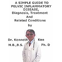A Simple Guide To Pelvic Inflammatory Disease, Diagnosis, Treatment And Related Conditions (A Simple Guide to Medical Conditions) A Simple Guide To Pelvic Inflammatory Disease, Diagnosis, Treatment And Related Conditions (A Simple Guide to Medical Conditions) Kindle