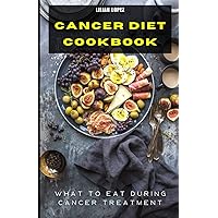 CANCER DIET COOKBOOK: What To Eat During Cancer Treatment CANCER DIET COOKBOOK: What To Eat During Cancer Treatment Paperback Kindle