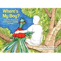 Where’s My Boy?: Isaac the Peacock’s Courageous Journey of Hope