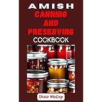 AMISH CANNING AND PRESERVING COOKBOOK: The Complete Guide to Safely Preserving Foods in The Amish Way With 45 Delicious Homemade Recipes, Including Jams, Jellies, Pickles, and More AMISH CANNING AND PRESERVING COOKBOOK: The Complete Guide to Safely Preserving Foods in The Amish Way With 45 Delicious Homemade Recipes, Including Jams, Jellies, Pickles, and More Kindle Hardcover Paperback