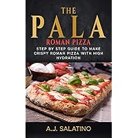 THE PALA - Roman Pizza: Step by step guide to make crispy roman pizza with high hydration THE PALA - Roman Pizza: Step by step guide to make crispy roman pizza with high hydration Paperback Kindle