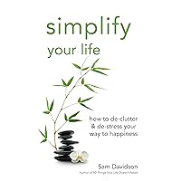 Simplify Your Life: How to De-Clutter & De-Stress Your Way to Happiness