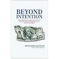 Beyond Intention: How Progressive Economic Policy Initiatives Would Harm Society’s Most Vulnerable Beyond Intention: How Progressive Economic Policy Initiatives Would Harm Society’s Most Vulnerable Kindle Paperback