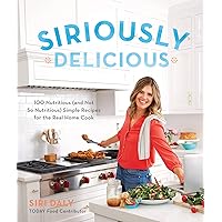 Siriously Delicious: 100 Nutritious (and Not So Nutritious) Simple Recipes for the Real Home Cook Siriously Delicious: 100 Nutritious (and Not So Nutritious) Simple Recipes for the Real Home Cook Paperback Kindle