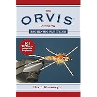 The Orvis Guide to Beginning Fly Tying: 101 Tips for the Absolute Beginner (Orvis Guides) The Orvis Guide to Beginning Fly Tying: 101 Tips for the Absolute Beginner (Orvis Guides) Paperback Kindle