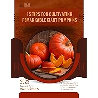 15 Tips for Cultivating Remarkable Giant Pumpkins: Guide and overview