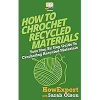 How To Crochet Recycled Materials: Your Step-By-Step Guide To Crocheting Recycled Materials
