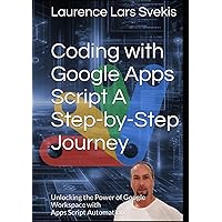 Coding with Google Apps Script A Step-by-Step Journey: Unlocking the Power of Google Workspace with Apps Script Automation (Power Up your Coding Skills) Coding with Google Apps Script A Step-by-Step Journey: Unlocking the Power of Google Workspace with Apps Script Automation (Power Up your Coding Skills) Kindle Hardcover Paperback