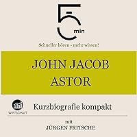 John Jacob Astor - Kurzbiografie kompakt: 5 Minuten - Schneller hören - mehr wissen! John Jacob Astor - Kurzbiografie kompakt: 5 Minuten - Schneller hören - mehr wissen! Audible Audiobook