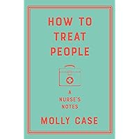 How to Treat People: A Nurse's Notes How to Treat People: A Nurse's Notes Kindle Audible Audiobook Hardcover Paperback Audio CD