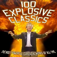 100 Explosive Classics: The Most Powerful Classical Works of All Time 100 Explosive Classics: The Most Powerful Classical Works of All Time MP3 Music