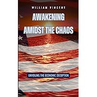 Awakening Amidst the Chaos: Unveiling the Economic Deception Awakening Amidst the Chaos: Unveiling the Economic Deception Kindle Paperback Hardcover
