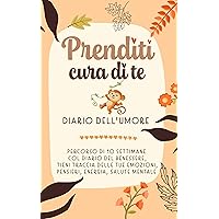 Prenditi cura di te - Diario dell'umore: Donne e Ragazze: Il Percorso di 10 Settimane col Diario del Benessere, tieni traccia delle tue emozioni, pensieri, energia, salute mentale (Italian Edition) Prenditi cura di te - Diario dell'umore: Donne e Ragazze: Il Percorso di 10 Settimane col Diario del Benessere, tieni traccia delle tue emozioni, pensieri, energia, salute mentale (Italian Edition) Kindle Hardcover Paperback