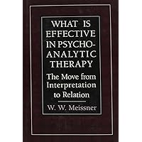 What Is Effective in Psychoanalytic Therapy: The Move from Interpretation to Relation What Is Effective in Psychoanalytic Therapy: The Move from Interpretation to Relation Hardcover
