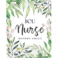 ICU Nurse Report Sheet Notebook: Organizing Notes for Nurses, Nursing Brain Patient Health Intensive Care Unit Assessment Reporting Template Journal, Report Sheet Hourly, Floral Cover ICU Nurse Report Sheet Notebook: Organizing Notes for Nurses, Nursing Brain Patient Health Intensive Care Unit Assessment Reporting Template Journal, Report Sheet Hourly, Floral Cover Paperback