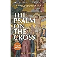 The Psalm on the Cross: A Journey to the Heart of Jesus through Psalm 22