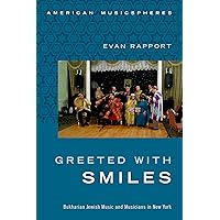 Greeted With Smiles: Bukharian Jewish Music and Musicians in New York (American Musicspheres) Greeted With Smiles: Bukharian Jewish Music and Musicians in New York (American Musicspheres) Kindle Hardcover Paperback
