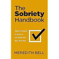 The Sobriety Handbook: What You Need to Know to Get Sober and Stay That Way The Sobriety Handbook: What You Need to Know to Get Sober and Stay That Way Kindle Paperback