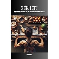 3 On, 1 Off: A Beginner Cookbook for the Average Functional Athlete 3 On, 1 Off: A Beginner Cookbook for the Average Functional Athlete Kindle Paperback