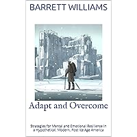 Adapt and Overcome: Strategies for Mental and Emotional Resilience in a Hypothetical, Modern, Post Ice Age America (Frozen World Chronicles: Mastering Survival in a Post Ice Age America) Adapt and Overcome: Strategies for Mental and Emotional Resilience in a Hypothetical, Modern, Post Ice Age America (Frozen World Chronicles: Mastering Survival in a Post Ice Age America) Kindle Audible Audiobook