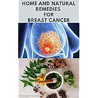 HOME AND NATURAL REMEDIES FOR BREAST CANCER: Best Remedies For Getting Rid and Preventing Breast Cancer HOME AND NATURAL REMEDIES FOR BREAST CANCER: Best Remedies For Getting Rid and Preventing Breast Cancer Kindle Paperback