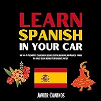 Learn Spanish in Your Car: 100 Days to Fluency with Comprehensive Lessons, Essential Vocabulary, and Practical Phrases for Adults Seeking Beginner to Intermediate Mastery Learn Spanish in Your Car: 100 Days to Fluency with Comprehensive Lessons, Essential Vocabulary, and Practical Phrases for Adults Seeking Beginner to Intermediate Mastery Kindle Audible Audiobook Hardcover Paperback