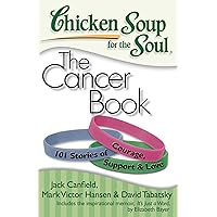 Chicken Soup for the Soul: The Cancer Book: 101 Stories of Courage, Support & Love Chicken Soup for the Soul: The Cancer Book: 101 Stories of Courage, Support & Love Paperback Kindle