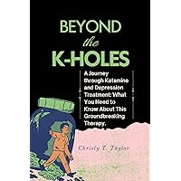 Beyond the K-HOLES: A Journey through Ketamine and Depression Treatment: What You Need to Know About This Groundbreaking Therapy. Beyond the K-HOLES: A Journey through Ketamine and Depression Treatment: What You Need to Know About This Groundbreaking Therapy. Kindle Hardcover Paperback