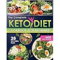 The Complete Keto Diet Cookbook For Beginners: 1600 Days of Flavorful, Quick and Simple Recipes with a Tailored 28-Day Meal Plan