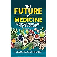THE FUTURE OF MEDICINE: TO PREVENT AND REVERSE CHRONIC DISEASES THE FUTURE OF MEDICINE: TO PREVENT AND REVERSE CHRONIC DISEASES Paperback Kindle