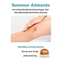 Summer Ailments - Preventing Nosebleed, Hemorrhages, And Other Bleeding Related Problems, Naturally (Healthy Living Series Book 24) Summer Ailments - Preventing Nosebleed, Hemorrhages, And Other Bleeding Related Problems, Naturally (Healthy Living Series Book 24) Kindle Paperback
