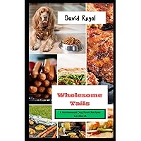 Wholesome Tails: A Homemade Dog Food Recipes Cookbook Wholesome Tails: A Homemade Dog Food Recipes Cookbook Paperback Kindle Hardcover