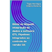 Bíblia do MageAI, integração de dados e software ETL Pipelines integrados ao controle de versão Git (Portuguese Edition) Bíblia do MageAI, integração de dados e software ETL Pipelines integrados ao controle de versão Git (Portuguese Edition) Kindle Paperback