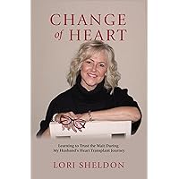 Change of Heart: Learning to Trust the Wait During My Husband's Heart Transplant Journey Change of Heart: Learning to Trust the Wait During My Husband's Heart Transplant Journey Kindle Hardcover Paperback