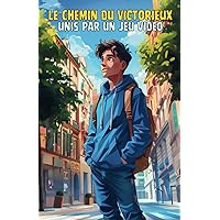 Le Chemin du Victorieux : Unis par un Jeu Vidéo (French Edition)