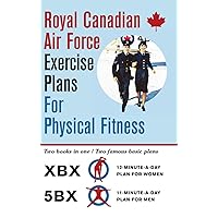 Royal Canadian Air Force Exercise Plans for Physical Fitness: Two Books in One / Two Famous Basic Plans (The XBX Plan for Women, the 5BX Plan for Men) Royal Canadian Air Force Exercise Plans for Physical Fitness: Two Books in One / Two Famous Basic Plans (The XBX Plan for Women, the 5BX Plan for Men) Hardcover Kindle Edition Paperback