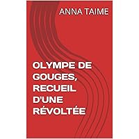 OLYMPE DE GOUGES, RECUEIL D'UNE RÉVOLTÉE (French Edition) OLYMPE DE GOUGES, RECUEIL D'UNE RÉVOLTÉE (French Edition) Kindle Paperback