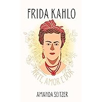 Frida Kahlo: Arte, Amor e Dor (Portuguese Edition)