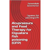 Acupressure and Food Therapy for Ciguatera fish poisoning (CFP): Ciguatera fish poisoning (CFP) (Medical Books for Common People - Part 1 Book 32) Acupressure and Food Therapy for Ciguatera fish poisoning (CFP): Ciguatera fish poisoning (CFP) (Medical Books for Common People - Part 1 Book 32) Kindle Paperback