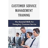Customer Service Management Training: The Essential Skills For Exemplary Customer Service