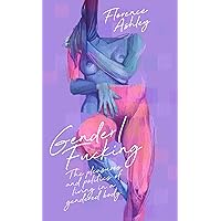 Gender/Fucking: The Pleasures and Politics of Living in a Gendered Body Gender/Fucking: The Pleasures and Politics of Living in a Gendered Body Paperback Kindle