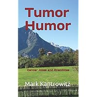 Tumor Humor: Cancer Jokes and Anecdotes Tumor Humor: Cancer Jokes and Anecdotes Paperback Kindle